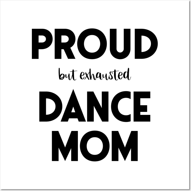 Proud (But Exhausted) Dance Mom Funny Wall Art by XanderWitch Creative